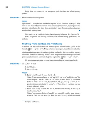 Review Exercises 147
28. n2 − n is divisible by 2. 29. n3 − n is divisible by 3.
30.
n

i=1
(2i − 1)2
=
n(4n2 − 1)
3
31.
n

i=1
1
(2i − 1)(2i + 1)
=
n
2n + 1
32. The product of any two consecutive positive integers is even.
33. Suppose you have an unlimited supply of identical black and white socks. Using
induction and the pigeonhole principle, show that you must select at least 2n + 1
socks in order to ensure n matching pairs. (C. T. Long)
Add two more lines to each number pattern. (F. B. Selkin)
34. 9 · 9 = 81
99 · 99 = 9801
999 · 999 = 998001
9999 · 9999 = 99980001
99999 · 99999 = 9999800001
35. 7 · 9 = 63
77 · 99 = 7623
777 · 999 = 776223
7777 · 9999 = 77762223
77777 · 99999 = 7777622223
Determine if each is prime or composite.
36. 237 37. 327 38. 1229 39. 1997
Using Theorem 2.10, find the number of primes ≤ n for each value of n.
40. 129 41. 135 42. 140 43. 149
Find n consecutive integers that are composite numbers for each value of n.
44. 4 45. 6 46. 11 47. 13
48. Find all twin primes whose arithmetic mean is a square.
49. The introduction to L. Poletti’s Tavole diNumeri Primi (Milan, 1920) contains
the following statements by H. J. Scherk, where pn denotes the nth prime,
p0 = 1, and n ≥ 1:
• p2n may be expressed as the algebraic sum of all its preceding primes and
p0 each taken exactly once.
• p2n−1 may be expressed in the same way, except that the last addend is to
be taken twice, where n ≥ 2.
Verify Scherk’s statement for 1 ≤ n ≤ 8.
50. Euler’s formula E(n) = n2 − n + 41 yields a prime for 0 ≤ n ≤ 40. Find 41
consecutive values of n for which E(n) is composite. (S. Kravitz, 1963)
 
