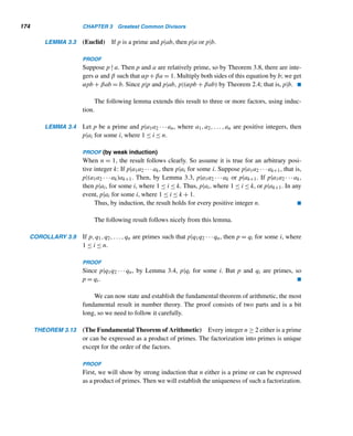 3.1 Greatest Common Divisor 163
Theorem 3.5 can be extended to n integers. But first, we will extend the defini-
tion of a linear combination to n positive integers.
A Linear Combination of n Positive Integers
A linear combination of n positive integers a1,a2,...,an is a sum of the form
α1a1 + α2a2 + ··· + αnan, where α1,α2,...,αn are integers.
For instance, (−1) · 12 + 1 · 15 + 0 · 21 is a linear combination of 12, 15, and
21; so is 3 · 12 + (−2) · 15 + (−5) · 21.
We now state the extension of Theorem 3.5 and leave its proof as an exercise.
THEOREM 3.9 The gcd of the positive integers a1,a2,...,an is the least positive integer that is a
linear combination of a1,a2,...,an. 
The following example illustrates this theorem.
EXAMPLE 3.3 Express (12,15,21) as a linear combination of 12, 15, and 21.
SOLUTION
First, you may notice that (12,15,21) = 3. Next, find integers α, β, and γ , by trial
and error, such that α · 12 + β · 15 + γ · 21 = 3; α = −1, β = 1, and γ = 0 is such a
combination: (−1) · 12 + 1 · 15 + 0 · 21 = 3. 
The following theorem shows how nicely recursion can be used to find the gcd
of three or more integers.
THEOREM 3.10 Let a1,a2,...,an be n (≥ 3) positive integers. Then (a1,a2,...,an) = ((a1,a2,
...,an−1),an).
PROOF
Let d = (a1,a2,...,an), d = (a1,a2,...,an−1), and d = (d,an). We will show
that d = d:
• To show that d|d.
Since d = (a1,a2,...,an), d|ai for every i. So d|d and d|an. Then
d|(d,an); that is, d|d.
• To show that d|d:
Since d = (d,an), d|d and d|an. But d|d implies d|ai for 1 ≤ i ≤
n − 1. Thus, d|ai for 1 ≤ i ≤ n, so d|d.
Thus, d|d and d|d, so d = d, by Theorem 2.3. 
 