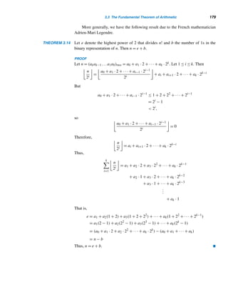 168 CHAPTER 3 Greatest Common Divisors
Continue this procedure until a zero remainder is reached:
By the repeated application of Theorem 3.11, we have:
(2076,1776) = (1776,300) = (300,276)
= (276,24) = (24,12)
= 12
Thus, the last nonzero remainder in this procedure is the gcd. 
We now justify this algorithm, although it is somewhat obvious.
The Euclidean Algorithm
Let a and b be any two positive integers with a ≥ b. If a = b, then (a,b) = a, so
assume a  b. (If this is not true, simply switch them.) Let r0 = b. Then by successive
application of the division algorithm, we get a sequence of equations:
a = q0r0 + r1, 0 ≤ r1  r0
r0 = q1r1 + r2, 0 ≤ r2  r1
r1 = q2r2 + r3, 0 ≤ r3  r2
.
.
.
Continuing like this, we get the following sequence of remainders:
b = r0  r1  r2  r3  ··· ≥ 0
Since the remainders are nonnegative and are getting smaller and smaller, this se-
quence should eventually terminate with remainder rn+1 = 0. Thus, the last two
equations in the above procedure are
rn−2 = qn−1rn−1 + rn, 0 ≤ rn  rn−1
and
rn−1 = qnrn
 
