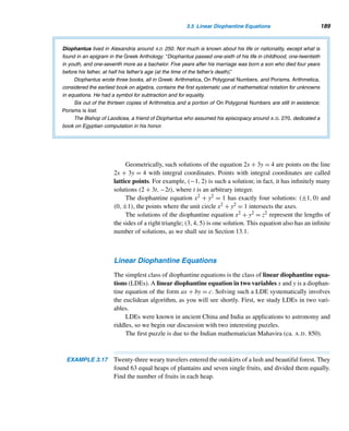 178 CHAPTER 3 Greatest Common Divisors
EXAMPLE 3.12 Find the number of trailing zeros in 234!.
SOLUTION
By the fundamental theorem of arithmetic, 234! can be factored as 2a · 5b · c, where
a and b are positive integers (why?) and c denotes the product of primes other than
2 and 5. Clearly, a  b (why?). Each trailing zero in 234! corresponds to a 10 in a
factorization and vice versa; each 10 is the product of a 2 and a 5.

No. of trailing
zeros in 234!

=
⎛
⎝
No. of products of the
form 2 · 5 in a prime
factorization of 234!
⎞
⎠
= minimum of a and b (why?)
= b
To find b, we proceed as follows:
No. of positive integers ≤ 234 and divisible by 5 = 
234/5 = 46.
Each of them contributes a 5 to the prime factorization of 234!.
No. of positive integers ≤ 234 and divisible by 25 = 
234/25 = 9.
Each of them contributes an additional 5 to the prime factorization of 234!.
No. of positive integers ≤ 234 and divisible by 125 = 
234/125 = 1.
It contributes a still additional 5 to the prime factorization.
No higher power of 5 contributes a 5 to the prime factorization of 234!, so the
total number of 5s in the prime factorization equals 46 + 9 + 1 = 56. Thus, 234! has
56 trailing zeros. (This example is pursued further in Example 4.25.) 
It follows from this example that the highest power e of a prime p that divides
n! is given by
e = 
n/p + 
n/p2
 + 
n/p3
 + ···
Let k be the smallest integer such that pk  n. Then 
n/pk = 0, so the sum is a finite
one.
For example, the largest power of 2 that divides 97! is
e = 
97/2 + 
97/22
 + 
97/23
 + 
97/24
 + 
97/25
 + 
97/26

= 48 + 24 + 12 + 6 + 3 + 1 = 94
Interestingly enough, there is a close relationship between the number of ones in
the binary representation of 97 and the highest power of 2 that divides 97!. To see
this, notice that 97 = 1100001two, so the binary representation contains three 1s and
97 = 94 + 3.
 