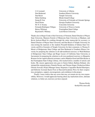 xviii Preface
Instructor’s Manual
The Instructor’s Manual contains detailed solutions to all even-numbered exercises,
sample tests for each chapter, and the keys for each test. It also contains two sample
final examinations and their keys.
Highlights of this Edition
They include:
• Catalan numbers (Sections 1.8, 2.5, and 8.4)
• Linear diophantine equations with Fibonacci coefficients (Section 3.5)
• Pollard rho factoring method (Section 4.3)
• Vehicle identification numbers (Section 5.3)
• German bank notes (Section 5.3)
• Factors of 2n + 1 (Section 7.2)
• Pollard p − 1 factoring method (Section 7.2)
• Pascal’s binary triangle and even perfect numbers (Section 8.4)
• Continued fractions (Chapter 12)
• Well-known conjectures
• Expanded exercise sets
Acknowledgments
I am grateful to a number of people for their cooperation, support, encouragement,
and thoughtful comments during the writing and revising of this book. They all have
played a significant role in improving its quality.
To begin with, I am indebted to the following reviewers for their boundless en-
thusiasm and constructive suggestions:
Steven M. Bairos Data Translation, Inc.
Peter Brooksbank Bucknell University
Roger Cooke University of Vermont
Joyce Cutler Framingham State College
Daniel Drucker Wayne State University
Maureen Femick Minnesota State University at Mankato
Burton Fein Oregon State University
Justin Wyss-Gallifent University of Maryland
Napolean Gauthier The Royal Military College of Canada
Richard H. Hudson University of South Carolina
Robert Jajcay Indiana State University
Roger W. Leezer California State University at Sacramento
 