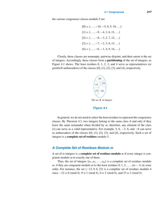 192 CHAPTER 3 Greatest Common Divisors
Aryabhata (ca. 476–ca. 550), the first prominent Indian mathematician-astronomer, was born in Kusumapura,
near Patna on the Ganges. He studied at Nalanda University, Kusumapura, and later became its head. Although
he used mathematics to solve astronomical problems, he was very much interested in Diophantus’ work on inde-
terminate equations and on the Indian astronomer Parasara’s work on comets and planetary motion. Aryabhata
described the earth as spherical and computed its diameter as 7980 miles. He understood the nature of eclipses
and that the sun was the source of moonlight, both ideas unknown to the West until the observations of Coperni-
cus and Galileo a thousand years later. Aryabhata’s accurate astronomical calculations contributed to the devel-
opment of a calendar in India. He also devised the expansions of (x+y)2 and (x+y)3, and formulas for extracting
square roots and cube roots. Around 500, he calculated an accurate value of π as 62832/20000 = 3.1416, more
accurately than previously known.
His masterpiece, The Aryabhatiya, written in A.D. 499, deals with astronomy, plane and spherical trigonom-
etry, algebra, quadratic equations, sums of powers of the first n natural numbers, and a table of sines. It was
translated into Arabic around 800 and into Latin in the thirteenth century.
In recognition of his outstanding contributions to astronomy and mathematics, India’s first satellite was
named Aryabhata.
• Does every LDE have a solution?
• If not, under what conditions does an LDE have a solution?
• If an LDE is solvable, what is the maximum number of solutions it can have?
The first question can be answered easily. Consider the LDE 2x + 4y = 5. No
matter what the integers x and y are, the LHS 2x + 4y is always even, whereas the
RHS is always odd, so the LDE has no solution. Thus, not every LDE has a solution.
Next, we establish a necessary and sufficient condition for the LDE ax + by = c
to be solvable. Its proof, in fact, provides a formula for an arbitrary solution, when it
is solvable.
The Indian mathematician Aryabhata provided a complete solution of the LDE
in two variables. A portion of the proof of Theorem 3.19, which is long, but fairly
straightforward, is a variation of his method.
THEOREM 3.19 The LDE ax + by = c is solvable if and only if d|c, where d = (a,b). If x0,y0 is a
particular solution of the LDE, then all its solutions are given by
x = x0 +

b
d

t and y = y0 −

a
d

t
where t is an arbitrary integer.
PROOF
The proof consists of four parts:
• If the LDE is solvable, then d|c.
 