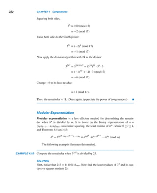 3.5 Linear Diophantine Equations 197
Then
y = 200 − 7(t + 25) = 25 − 7t
and
z = 3(t + 25) = 75 + 3t
Thus, the general solution is also given by x = 4t, y = 25−7t, and z = 75+3t, where
t is an arbitrary integer. 
EXAMPLE 3.22 Solve, if possible, Mahavira’s puzzle if there were 24 travelers.
SOLUTION
With 24 travelers, the diophantine equation becomes 63x − 24y = −7. Since
(63,24) = 3 and 3  7, the diophantine equation has no integral solutions, so the
puzzle has no solutions. 
We now pursue a fascinating puzzle.
The Monkey and Coconuts Puzzle
The October 9, 1926, issue of The Saturday Evening Post carried a fascinating puzzle
by Ben Ames Williams, titled Coconuts. It concerned a building contractor desperate
to prevent a tough competitor from getting a lucrative contract. A shrewd employee
of the contractor, knowing their competitor’s love for recreational mathematics, gave
him a problem so intriguing that he became obsessed with solving it and forgot to
enter his bid before the deadline.
Williams’ problem is actually a slightly modified version of the ancient prob-
lem described in the following example. We leave his version as an exercise (see
Exercise 40).
EXAMPLE 3.23 Five sailors and a monkey are marooned on a desert island. During the day they
gather coconuts for food. They decide to divide them up in the morning, but first
they retire for the night. While the others sleep, one sailor gets up and divides them
into five equal piles, with one left over, which he throws out for the monkey. He
hides his share, puts the remaining coconuts together, and goes back to sleep. Later
a second sailor gets up, divides the pile into five equal shares with one coconut left
over, which he discards for the monkey. One by one the remaining sailors repeat the
process. In the morning, they divide the pile equally among them with one coconut
 