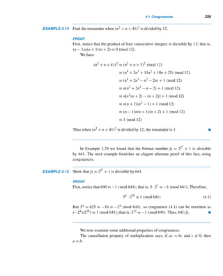 200 CHAPTER 3 Greatest Common Divisors
Let u =
−1000y + 924
1076
. (Notice that u is an integer. Why?) This yields the LDE
1076u + 1000y = 924. (This LDE has smaller coefficients than the original one.)
Solve for y:
y =
−1076u + 924
1000
= −u +
−76u + 924
1000
, by the division algorithm (3.13)
Let v =
−76u + 924
1000
, so 76u + 1000v = 924; solve for u:
u =
−1000v + 924
76
= −13v + 12 +
−12v + 12
76
, by the division algorithm (3.14)
Let w =
−12v + 12
76
, so 12v + 76w = 12; solve for v:
v =
−76w + 12
12
= −6w + 1 −
w
3
Because v is an integer, w/3 must be an integer, so we let w/3 = t.
To obtain a particular solution, we let t = 0; then w = 0 and work through the
chain of equations (3.12), (3.13), and (3.14) in the reverse order:
v = −6w + 1 −
w
3
= −6(0) + 1 − 0 = 1
u =
−1000v + 924
76
=
−1000 + 924
76
= −1
y =
−1076u + 924
1000
=
1076 + 924
1000
= 2
x =
−2076y + 3076
1076
=
−4152 + 3076
1076
= −1
You can verify that x0 = −1, y0 = 2 is in fact a solution of the LDE.
 