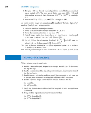 4.1 Congruences 219
EXAMPLE 4.5 Find the positive integers n for which
n

k=1
k! is a square.
SOLUTION
Notice that when k ≥ 5, k! ≡ 0 (mod 10) (why?), so let n ≥ 5. Let S denote the given
sum. Then
S ≡ ones digit in
n

k=1
k! (mod 10)
≡ (1! + 2! + 3! + 4!) (mod 10)
≡ (1 + 2 + 6 + 24) (mod 10)
≡ 3 (mod 10)
Thus, the ones digit in S is 3, if n ≥ 5.
But 02 ≡ 0 (mod 10), 12 ≡ 1 (mod 10), 22 ≡ 4 (mod 10), 32 ≡ 9 (mod 10),
42 ≡ 6 (mod 10), 52 ≡ 5 (mod 10), 62 ≡ 6 (mod 10), 72 ≡ 9 (mod 10), 82 ≡ 4
(mod 10), and 92 ≡ 1 (mod 10).
Consequently, the square of every integer must end in 0, 1, 4, 5, 6, or 9. Thus, if
n ≥ 5, S cannot be a square.
When n = 1, S = 1, and when n = 3, S = 9, both squares; but S is not a square
when n = 2 or 4.
Thus, there are exactly two positive integers n for which S is a square, namely,
1 and 3. (See Example 11.19 also.) 
It follows from Theorem 4.4 that one congruence can be subtracted from an-
other, provided they have the same modulus, as the following corollary states. We
leave its proof as an exercise. See Exercise 70.
COROLLARY 4.3 If a ≡ b (mod m) and c ≡ d (mod m), then a − c ≡ b − d (mod m). 
For example, 23 ≡ 13 (mod 5) and 30 ≡ −5 (mod 5); so 23 − 30 ≡ 13 − (−5)
(mod 5); that is, −7 ≡ 18 (mod 5), which is true.
The following corollary also follows from Theorem 4.4. Again, we leave its
proof as an exercise. See Exercises 69–72.
COROLLARY 4.4 If a ≡ b (mod m) and c is any integer, then
• a + c ≡ b + c (mod m)
• a − c ≡ b − c (mod m)
• ac ≡ bc (mod m)
• a2 ≡ b2 (mod m) 
 