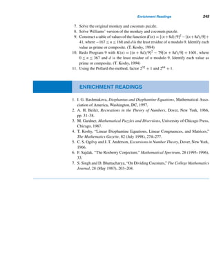 220 CHAPTER 4 Congruences
For example, notice that 19 ≡ 5 (mod 7). So 19 + 11 ≡ 5 + 11 (mod 7), 19 −
11 ≡ 5 − 11 (mod 7), and 19 · 11 ≡ 5 · 11 (mod 7).
Part (4) of Corollary 4.4 can be generalized to any positive integral exponent n,
as the following theorem shows.
THEOREM 4.5 If a ≡ b (mod m), then an ≡ bn (mod m) for any positive integer n.
PROOF (by weak induction)
The statement is clearly true when n = 1, so assume it is true for an arbitrary positive
integer k: ak ≡ bk (mod m). Then, by Theorem 4.4, a · ak ≡ b · bk (mod m); that is,
ak+1 ≡ bk+1 (mod m). Thus, the result follows by induction. 
The following two examples are nice applications of Corollaries 4.3 and 4.4,
and Theorem 4.5. They show how congruence can be applied to a wide variety of
situations.
EXAMPLE 4.6 Show that 1919 cannot be expressed as the sum of the cube of an integer and the
fourth power of another integer.†
PROOF (by contradiction)
Notice that 1919 ≡ 619 (mod 13). But 62 ≡ −3 (mod 13) and 64 ≡ −4 (mod 13),
so 66 ≡ −1 (mod 13). Therefore, 1919 ≡ 619 ≡ (66)3 · 6 ≡ (−1)3 · 6 ≡ −6 ≡ 7
(mod 13).
Suppose 1919 can be expressed as x3 + y4 for some integers x and y. With a bit
of patience, we can see that x3 ≡ 0, 1, 5, 8, or 12 modulo 13, and y4 ≡ 0, 1, 3, or 9
modulo 13. Thus, x3 + y4 can be congruent to any least residue modulo 13, except 7.
This is a contradiction since 1919 ≡ 7 (mod 13).
Thus, 1919 cannot be expressed as the sum of the cube of an integer and the
fourth power of another integer. 
EXAMPLE 4.7 Prove that no integer of the form 8n + 7 can be expressed as a sum of three squares.
PROOF (by contradiction)
Suppose there is an integer N of the form 8n + 7 that can be expressed as the sum
x2 + y2 + z2 of three integers x, y, and z. Then N ≡ 7 (mod 8), so x2 + y2 + z2 ≡ 7
(mod 8). By Corollary 4.2, x must be congruent modulo 8 to 0, 1, 2, 3, 4, 5, 6,
or 7; but 5 ≡ −3 (mod 8), 6 ≡ −2 (mod 8), 7 ≡ −1 (mod 8); so, by Corollary 4.4,
† Based on A. Dunn (ed.), Mathematical Bafflers, Dover, New York, 1980, p. 187.
 