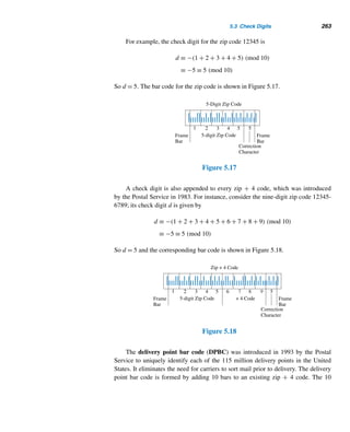 234 CHAPTER 4 Congruences
Modular Inverses
Consider the special case b = 1 in Corollary 4.6. The linear congruence ax ≡ 1
(mod m) has a unique solution if and only if (a,m) = 1; in other words, when
(a,m) = 1, there is a unique least residue x such that ax ≡ 1 (mod m). Then a is
said to be invertible and x is called an inverse of a modulo m, denoted by a−1:
aa−1 ≡ 1 (mod m). If a−1 = a, then a is self-invertible.
EXAMPLE 4.23 Since 7 · 8 ≡ 1 (mod 11), 7 is invertible and 8 is an inverse of 7 modulo 11; that is,
7−1 is 8 modulo 11; 10 is its own inverse modulo 11, since 10 · 10 ≡ 1 (mod 11). 
Inverses are useful in solving linear congruences. To see this, let us return to the
congruence ax ≡ b (mod m), where (a,m) = 1. Since (a,m) = 1, a has an inverse
a−1 modulo m. Multiplying both sides of the congruence by a−1, we get
a−1
(ax) ≡ a−1
b (mod m)
(a−1
a)x ≡ a−1
b (mod m)
1x ≡ a−1
b (mod m)
That is,
x ≡ a−1
b (mod m)
Accordingly, we have the following result.
THEOREM 4.10 The unique solution of the linear congruence ax ≡ b (mod m), where (a,m) = 1, is
the least residue of a−1b (mod m). 
The following example employs this result.
EXAMPLE 4.24 Using Theorem 4.10, solve the hundreds fowls riddle in Example 3.18.
SOLUTION
From Example 3.21, we have
x + y + z = 100 (4.2)
5x + 3y +
z
3
= 100 (4.3)
Eliminating z between these equations, we get
7x + 4y = 100 (4.4)
 