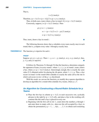 5.1 Divisibility Tests 251
of the digits in s; continue this procedure until a single digit d emerges; then d is the
digital root of N.
For example, to find the digital root of 1976, add its digits: 1 + 9 + 7 + 6 = 23;
now add its digits: 2 + 3 = 5; so the digital root of 1976 is 5.
Notice that 1976 ≡ 5 (mod 9). More generally, let N = (an ...a1a0)ten and let d be
its digital root. Then d ≡ (an + ··· + a1 + a0) (mod 9). Thus, the digital root of N
is the remainder when N is divided by 9, with one exception: It is 9 if the remainder
is 0.
The following example identifies the possible digital roots of perfect squares.
EXAMPLE 5.3 Find the digital roots of square numbers.
SOLUTION
By the division algorithm, every integer n is of the form 9k + r, where 0 ≤ r  9.
So n ≡ r (mod 9) and hence n2 ≡ r2 (mod 9). Since r ≡ r − 9 (mod 9), 02 ≡ 0
(mod 9), (±1)2 ≡ 1 (mod 9), (±2)2 ≡ 4 (mod 9), (±3)2 ≡ 0 (mod 9), and (±4)2 ≡
7 (mod 9). Thus, n2 is congruent to 0, 1, 4, or 7, so its digital root is 1, 4, 7, or 9. 
This example can serve as a test to determine whether a positive integer can be a
square: If an integer is a square, then its digital root must be 1, 4, 7, or 9.
EXAMPLE 5.4 Determine whether N = 16,151,613,924 can be a square.
SOLUTION
Digital root of N ≡ (1 + 6 + 1 + 5 + 1 + 6 + 1 + 3 + 9 + 2 + 4) (mod 9)
≡ 3 (mod 9)
Because the digital root is 3, N is not a square. 
 