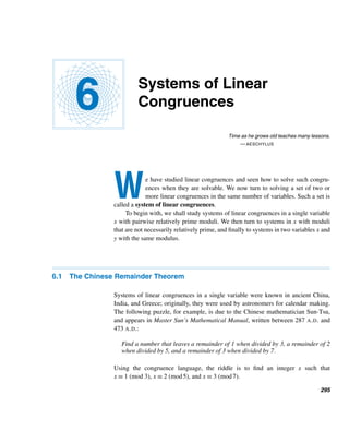 266 CHAPTER 5 Congruence Applications
Figure 5.21
Publishers who do not want to indicate the price in the add-on code print the
code 90090. See Figure 5.21.
Driver’s License Numbers
In the United States, the method used to assign driver’s license numbers varies widely
from state to state. Some states use check digits when assigning driver’s license num-
bers, in order to detect forgery or errors.
For example, Utah assigns an eight-digit number d1d2 ...d8 in sequential or-
der and then appends a check digit d9 defined by d9 ≡
8

i=1
(10 − i)di (mod 10). The
American Chemical Society uses this same system for registering chemicals, while
the Canadian Province of Newfoundland uses a nearly identical scheme for driver’s
licenses. The following example illustrates this coding scheme.
EXAMPLE 5.10 Compute the check digit d9 in a driver’s license in Utah if the eight-digit number is
24923056.
SOLUTION
d9 ≡ (9,8,7,6,5,4,3,2) · (2,4,9,2,3,0,5,6) (mod 10)
≡ (18 + 32 + 63 + 12 + 15 + 0 + 15 + 12) (mod 10)
≡ 7 (mod 10)
So the full license number is 249230567. 
Some states use even more complicated coding schemes in assigning driver’s
license numbers. Arkansas, New Mexico, and Tennessee append a check digit d8 to
the seven-digit number d1d2 ...d7, determined as follows:
 