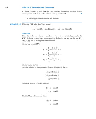 5.3 Check Digits 269
• Convert the letters A through Z into the numbers 1–9, 1–9, and 2–9, respec-
tively. This yields a 16-digit number d1d2 ... /
d9 ...d17.
• Assign the weights 8,7,...,2,10,9,...,2 to the positions d1,..., /
d9,...,
d17, respectively.
• Compute the least nonnegative residue r ≡ (d1,d2,..., /
d9,...,d17) · (8,7,
...,2,10,8,...,2) (mod 11).
• Check digit = d9 =

r if 0 ≤ r  10
X otherwise
The following example illustrates this algorithm.
EXAMPLE 5.13 Compute the check digit in the vehicle identification number in Figure 5.22.
SOLUTION
Replacing the letters in the VIN with their numeric codes yields the following nu-
meric equivalents:
VIN: J T 2 V V 2 2 W – M 0 1 4 4 8 8 2
Numeric code: 1 3 2 5 5 2 2 6 – 4 0 1 4 4 8 8 2
Vertically align each numeric code by the corresponding weight:
Numeric code: 1 3 2 5 5 2 2 6 – 4 0 1 4 4 8 8 2
Weight: 8 7 6 5 4 3 2 10 – 9 8 7 6 5 4 3 2
Now compute the weighted sum modulo 11:
Weighted sum = 8 · 1 + 7 · 3 + 6 · 2 + 5 · 5 + 4 · 5 + 3 · 2 + 2 · 2 + 10 · 6 + 9 · 4
+ 8 · 0 + 7 · 1 + 6 · 4 + 5 · 4 + 4 · 8 + 3 · 8 + 2 · 2
≡ 6 (mod 11)
Since 0 ≤ 6  10, the check digit is 6, as desired. 
German Bank Notes (optional)†
In 1990, the German Bundesbank adopted a mathematically sophisticated scheme
based on group theory from abstract algebra to compute the check digit in the serial
† Although Germany has switched to Euro, this is still a delightful application.
 