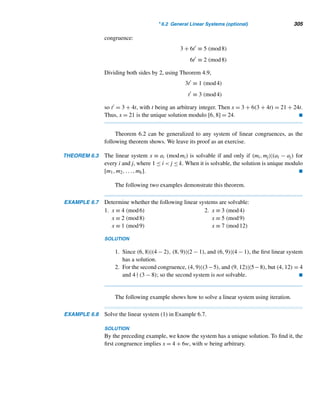 276 CHAPTER 5 Congruence Applications
where i1 + j1 = k = i2 + j2. Then
i1 + j1 ≡

p + 3
2

i1 (mod p)
That is,
k ≡

p + 3
2

i1 (mod p)
Similarly,
k ≡

p + 3
2

i2 (mod p)
These two congruences imply that (p + 3)i1/2 ≡ (p + 3)i2/2 (mod p), so i1 ≡ i2
(mod p) since (p,(p + 3)/2) = 1. Thus, i1 = i2, since they are least residues mod-
ulo p. Then, by congruences (5.4), j1 = j2. Thus, no northeast diagonal contains two
queens.
To show that no southeast diagonal contains two queens, notice that for each
such diagonal, i − j is a constant , where 1 − p ≤  ≤ p − 1. Clearly we can assume
 
= 1 − p and  
= p − 1.
Suppose a southeast diagonal contains two queens in positions (i1,j1) and
(i2,j2). Then
f(i1) ≡

p + 1
2

i1 (mod p)
f(i2) ≡

p + 1
2

i2 (mod p)
That is,
j1 ≡

p + 1
2

i1 (mod p) and j2 ≡

p + 1
2

i2 (mod p) (5.5)
where i1 − j1 =  = i2 − j2. Then
i1 − j1 ≡ i1 −

p + 1
2

i1 (mod p)
 ≡

1 − p
2

i1 (mod p)
 ≡

p + 1
2

i1 (mod p)
 
