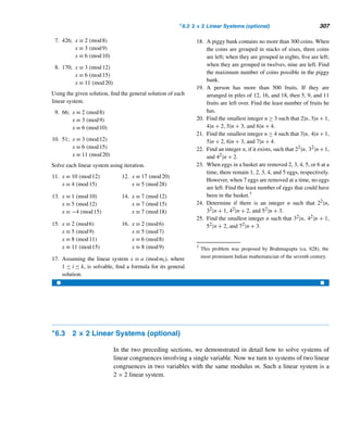 278 CHAPTER 5 Congruence Applications
g1 = 0
gn = gn−1 + (n − 1), n ≥ 2
Solving this recurrence relation, we get
gn =
n(n − 1)
2
=

n
2

.
For example, five teams will play 10 games.
Congruences can be applied nicely to schedule round-robin tournaments. If n is
even, then every team can be paired with another team; but if n is odd, not all teams
can be paired, so one team gets a bye in that round. So, whenever n is odd, we add a
dummy team X, so that if a team is paired with X in a certain round, it gets a bye in
that round. Consequently, we assume n is even.
Solving the p-queens puzzle is closely related to constructing a schedule for a
round-robin tournament with p teams.
Let g(i,j) denote the team played in round i by team j. If g(i,j) = j, team j gets
a bye in round i. We define g as
g(i,j) ≡ i − j (mod p) (5.6)
where the least residue 0 modulo p is interpreted as p.
For example, let p = 7. Then g(1,1) = 0 (mod 7), so g(1,1) = 7; similarly,
g(1,2) ≡ −1 (mod 7), so g(1,2) = 6, and so on. Table 5.6 shows a schedule for a
round-robin tournament with seven teams.
Team j
Round i
1 2 3 4 5 6 7
1 7 6 5 bye 3 2 1
2 bye 7 6 5 4 3 2
3 2 1 7 6 bye 4 3
4 3 bye 1 7 6 5 4
5 4 3 2 1 7 bye 5
6 5 4 bye 2 1 7 6
7 6 5 4 3 2 1 bye
Table 5.6 A round-robin tournament for seven teams.
We will now show that g constructs a round-robin tournament schedule for p
teams. First, we must prove the following three theorems.
 