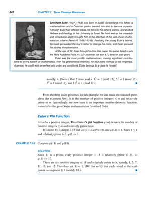 D/4
 (mod 7) (5.10)
This formula enables us to determine the day on which March 1 of any year falls.
Now we extend this formula for an arbitrary day of a given month of the year.
To Extend Formula (5.10) to the rth Day of Month m in Year y:
To generalize formula (5.10), we need to know the number of days the first of the
month is moved up from that of the previous month modulo 7. For this, notice that
30 ≡ 2 (mod 7) and 31 ≡ 3 (mod 7). So the day of the first of the month following a
month with 30 days is advanced by 2 days, whereas that following a month with 31
days is advanced by 3 days.
For example, December 1, 1992, was a Tuesday. So January 1, 1993, fell on day
(2 + 3) = day 5, a Friday.
Thus, we have the following eleven monthly increments:
March 1 to April 1: 3 days
April 1 to May 1: 2 days
May 1 to June 1: 3 days
June 1 to July 1: 2 days
July 1 to August 1: 3 days
August 1 to September 1: 3 days
September 1 to October 1: 2 days
October 1 to November 1: 3 days
November 1 to December 1: 2 days
December 1 to January 1: 3 days
January 1 to February 1: 3 days
Next, we look for a function that yields these incremental values.
To Find a Function f That Produces These Increments:
First, notice that the sum of the increments = 29 days. So, the average number of
increments = 29/11 ≈ 2.6 days, so it was observed by Christian Zeller that the func-
tion f(m) =  