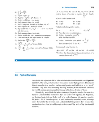 Computer Exercises 291
X SUPPLEMENTARY EXERCISES
Let ρ(n) denote the digital root of a positive integer n. Prove each, where m and n
are positive integers.
1. ρ(ρ(n)) = ρ(n)
2. ρ(m + n) = ρ(ρ(m) + ρ(n))
3. ρ(mn) = ρ(ρ(m)ρ(n))
Prove each.
4. An integer n = (nknk−1 ...n1n0)b is divisible by di if and only if the integer
(ni−1 ...n1n0)b is divisible by di, where d|b and i  0.
5. An integer n = (nknk−1 ...n1n0)b is divisible by d if and only if the integer
nk + ··· + n1 + n0 is divisible by d, where d|(b − 1).
6. Let a and d be positive integers such that d|(10a − 1). Then d|10q + r if and
only if d|q + ar. (C. F. Liljevalch, 1838)
Using Liljevalch’s theorem in Exercise 6, deduce a divisibility test for each number.
7. 3 8. 7 9. 9 10. 11
11. 13 12. 17 13. 19
Using the divisibility tests in Exercises 7–13, determine whether each integer is di-
visible by the corresponding second integer.
14. 1953, 7 15. 28303, 11 16. 51814, 17 17. 61731, 19
18. Suppose a two-digit number N is divisible by 7. Reverse its digits; add the
tens digit of N to it. Prove that the resulting number N is also divisible by 7.
(A. P. Stevens, 1951)
19. Suppose a three-digit number N is divisible by 7. Reverse its digits; subtract the
difference of its end digits from the reverse. Prove that the resulting number N
is also divisible by 7. (A. P. Stevens, 1951)
20. Find the least positive integer that equals eleven times the sum of its digits.
21. Find the digital root of the integer n = 2p−1(2p − 1), where p and 2p − 1 are
primes.
[Hint: 2 ≡ −1 (mod 3).]
X COMPUTER EXERCISES
Write a program to perform each task.
1. Read in a positive integer n and find the largest exponent i such that 2i|n.
 