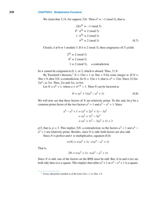 296 CHAPTER 6 Systems of Linear Congruences
A solution of a linear system is a number that satisfies every member of the
system. For example, since 52 ≡ 1 (mod3), 52 ≡ 2 (mod5), and 52 ≡ 3 (mod7),
52 is a solution of the above Chinese riddle; so are −53 and 157; in fact, the system
has infinitely many solutions (see Example 6.1). You may verify that 22 is not a
solution of the system.
A straightforward method for solving such a linear system is iteration: succes-
sive substitution for x until the last congruence is used, as the following example
demonstrates.
EXAMPLE 6.1 Solve Sun-Tsu’s puzzle by iteration.
SOLUTION
We have x ≡ 1 (mod3), x ≡ 2 (mod5), and x ≡ 3 (mod7). Since x ≡ 1 (mod3), by
Theorem 4.3, x = 1 + 3t1, where t1 is an arbitrary integer.
Substitute for x in the second congruence x ≡ 2 (mod5):
1 + 3t1 ≡ 2 (mod5)
3t1 ≡ 1 (mod5)
t1 ≡ 2 (mod5)
That is, t1 = 2 + 5t2, with t2 being an arbitrary integer. Therefore,
x = 1 + 3t1 = 1 + 3(2 + 5t2)
= 7 + 15t2
Now substitute this value of x in the third congruence x ≡ 3 (mod7):
7 + 15t2 ≡ 3 (mod7)
15t2 ≡ 3 (mod7)
t2 ≡ 3 (mod7)
So t2 = 3 + 7t, with t being arbitrary. Therefore,
x = 7 + 15t2 = 7 + 15(3 + 7t)
= 52 + 105t
Thus, any integer of the form x = 52 + 105t is a solution of the linear system; it is
the general solution of the system. (Note: 105 = 3 · 5 · 7.) 
 