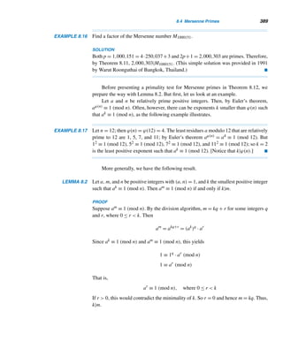6.3 2 × 2 Linear Systems (optional) 307
7. 426; x ≡ 2 (mod8)
x ≡ 3 (mod9)
x ≡ 6 (mod10)
8. 170; x ≡ 3 (mod12)
x ≡ 6 (mod15)
x ≡ 11 (mod20)
Using the given solution, find the general solution of each
linear system.
9. 66; x ≡ 2 (mod8)
x ≡ 3 (mod9)
x ≡ 6 (mod10)
10. 51; x ≡ 3 (mod12)
x ≡ 6 (mod15)
x ≡ 11 (mod20)
Solve each linear system using iteration.
11. x ≡ 10 (mod12) 12. x ≡ 17 (mod20)
x ≡ 4 (mod15) x ≡ 5 (mod28)
13. x ≡ 1 (mod10) 14. x ≡ 7 (mod12)
x ≡ 5 (mod12) x ≡ 7 (mod15)
x ≡ −4 (mod15) x ≡ 7 (mod18)
15. x ≡ 2 (mod6) 16. x ≡ 2 (mod6)
x ≡ 5 (mod9) x ≡ 5 (mod7)
x ≡ 8 (mod11) x ≡ 6 (mod8)
x ≡ 11 (mod15) x ≡ 8 (mod9)
17. Assuming the linear system x ≡ a (modmi), where
1 ≤ i ≤ k, is solvable, find a formula for its general
solution.
18. A piggy bank contains no more than 300 coins. When
the coins are grouped in stacks of sixes, three coins
are left; when they are grouped in eights, five are left;
when they are grouped in twelves, nine are left. Find
the maximum number of coins possible in the piggy
bank.
19. A person has more than 500 fruits. If they are
arranged in piles of 12, 16, and 18, then 5, 9, and 11
fruits are left over. Find the least number of fruits he
has.
20. Find the smallest integer n ≥ 3 such that 2|n,3|n + 1,
4|n + 2, 5|n + 3, and 6|n + 4.
21. Find the smallest integer n ≥ 4 such that 3|n, 4|n + 1,
5|n + 2, 6|n + 3, and 7|n + 4.
22. Find an integer n, if it exists, such that 22|n, 32|n+1,
and 42|n + 2.
23. When eggs in a basket are removed 2, 3, 4, 5, or 6 at a
time, there remain 1, 2, 3, 4, and 5 eggs, respectively.
However, when 7 eggs are removed at a time, no eggs
are left. Find the least number of eggs that could have
been in the basket.†
24. Determine if there is an integer n such that 22|n,
32|n + 1, 42|n + 2, and 52|n + 3.
25. Find the smallest integer n such that 32|n, 42|n + 1,
52|n + 2, and 72|n + 3.
† This problem was proposed by Brahmagupta (ca. 628), the
most prominent Indian mathematician of the seventh century.
 
6.3 2 × 2 Linear Systems (optional)
In the two preceding sections, we demonstrated in detail how to solve systems of
linear congruences involving a single variable. Now we turn to systems of two linear
congruences in two variables with the same modulus m. Such a linear system is a
2 × 2 linear system.
 