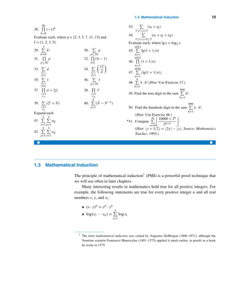 1.2 The Summation and Product Notations 13
=
1

i=−1
(6i + 9)
=

6 · (−1) + 9

+ (6 · 0 + 9) + (6 · 1 + 9)
= 27 
We now turn to the product notation.
The Product Notation
Just as

is used to denote sums, the product akak+1 ···am is denoted by
i=m

i=k
ai. The
product symbol

is the Greek capital letter pi. As in the case of the summation
notation, the “i =” above the product symbol is often dropped:
i=m

i=k
ai =
m

i=k
ai = akak+1 ···am
Again, i is just a dummy variable.
The following three examples illustrate this notation.
The factorial function, which often arises in number theory, can be defined
using the product symbol, as the following example shows.
EXAMPLE 1.6 The factorial function f(n) = n! (read n factorial) is defined by n! = n(n−1)···2·1,
where 0! = 1. Using the product notation, f(n) = n! =
n

k=1
k. 
EXAMPLE 1.7 Evaluate
5

i=2
(i2 − 3).
SOLUTION
5

i=2
(i2
− 3) = (22
− 3)(32
− 3)(42
− 3)(52
− 3)
= 1 · 6 · 13 · 22 = 1716 
 