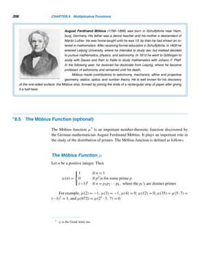 316 CHAPTER 6 Systems of Linear Congruences
by 23. Find the number of 29-cent and 35-cent stamps she bought if the total
cost is no more than $18.
X SUPPLEMENTARY EXERCISES
To do these exercises, you will need knowledge of matrices and the following defini-
tions:
Let A = (aij)k×l and B = (bij)k×l be two matrices with integral entries. Then A
is congruent to B modulo m if aij ≡ bij (modm) for every i and j, and we then write
A ≡ B (modm).
For example,

8 −5
17 6

≡

2 1
−1 0

(mod6)
The matrix A = (aij)n×n is the identity matrix of order n if aij = 1 when i = j
and 0 otherwise; it is denoted by In or simply I. For instance, the identity matrix of
order 2 is

1 0
0 1

A matrix A−1 is an inverse of matrix A modulo m if AA−1 ≡ I ≡
A−1A (modm). For example, let
A =

2 3
4 5

Then
A−1
≡

1 5
2 6

(mod7),
because
AA−1
≡

2 3
4 5

1 5
2 6

≡

1 0
0 1

≡ I (mod7);
similarly, A−1A ≡ I (mod7).
 