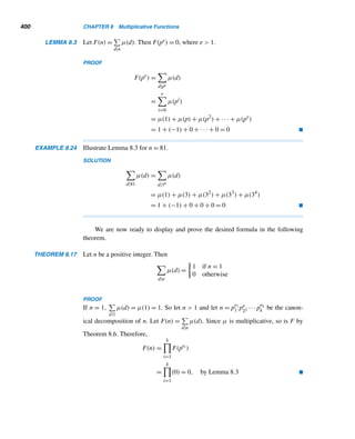 318 CHAPTER 6 Systems of Linear Congruences
X COMPUTER EXERCISES
Write a program to perform each task.
1. Solve Sun-Tsu’s puzzle using the CRT.
2. Find the smallest integer n ≥ 3 such that 2|n, 3|n + 1,4|n + 2,5|n + 3, and
6|n + 4.
3. Find the smallest integer n ≥ 4 such that 3|n, 4|n + 1,5|n + 2,6|n + 3, and
7|n + 4.
4. Find the smallest positive integer n such that 32|n, 42|n + 1, and 52|n + 2.
5. Find the smallest positive integer n such that 32|n, 42|n + 1, 52|n + 2, and
72|n + 3.
Determine whether each linear system is solvable.
6. x ≡ 4 (mod6)
x ≡ 2 (mod8)
x ≡ 1 (mod9)
7. x ≡ 3 (mod4)
x ≡ 5 (mod9)
x ≡ 8 (mod12)
Solve each linear system.
8. x ≡ 7 (mod12)
x ≡ 7 (mod15)
x ≡ 7 (mod18)
9. x ≡ 2 (mod6)
x ≡ 5 (mod9)
x ≡ 8 (mod11)
x ≡ 11 (mod15)
10. x ≡ 2 (mod6)
x ≡ 5 (mod7)
x ≡ 6 (mod8)
x ≡ 8 (mod9)
11. Let m1 = 400, m2 = 401, m3 = 403, M = m1m2m3, and Mi = M/mi, where
1 ≤ i ≤ 3. Solve each congruence Miyi ≡ 1 (modmi); give the least residue in
each case.
12. Let m1 = 300, m2 = 301, m3 = 307, m4 = 311, M = m1m2m3m4, and Mi =
M/mi, where 1 ≤ i ≤ 4. Solve each congruence Miyi ≡ 1 (modmi); give the
least residue in each case.
13. Read in a 2 × 2 matrix with integral elements and a modulus m. Determine if it
is invertible; if it is, find an inverse modulo m.
14. Read in a 2×2 linear system of congruences. Solve it using matrix congruences.
15. Read in a 3 × 3 matrix with integral elements and a modulus m. Determine if it
is invertible.
X ENRICHMENT READINGS
1. H. Eves, An Introduction to the History of Mathematics, 3rd ed., Holt, Rinehart
and Winston, New York, 1969, 197–202.
 
