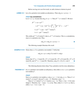 8.4 Mersenne Primes 389
EXAMPLE 8.16 Find a factor of the Mersenne number M1000151.
SOLUTION
Both p = 1,000,151 = 4·250,037+3 and 2p+1 = 2,000,303 are primes. Therefore,
by Theorem 8.11, 2,000,303|M1000151. (This simple solution was provided in 1991
by Warut Roonguthai of Bangkok, Thailand.) 
Before presenting a primality test for Mersenne primes in Theorem 8.12, we
prepare the way with Lemma 8.2. But first, let us look at an example.
Let a and n be relatively prime positive integers. Then, by Euler’s theorem,
aϕ(n) ≡ 1 (mod n). Often, however, there can be exponents k smaller than ϕ(n) such
that ak ≡ 1 (mod n), as the following example illustrates.
EXAMPLE 8.17 Let n = 12; then ϕ(n) = ϕ(12) = 4. The least residues a modulo 12 that are relatively
prime to 12 are 1, 5, 7, and 11; by Euler’s theorem aϕ(n) = a4 ≡ 1 (mod 12). But
12 ≡ 1 (mod 12), 52 ≡ 1 (mod 12), 72 ≡ 1 (mod 12), and 112 ≡ 1 (mod 12); so k = 2
is the least positive exponent such that ak ≡ 1 (mod 12). [Notice that k|ϕ(n).] 
More generally, we have the following result.
LEMMA 8.2 Let a, m, and n be positive integers with (a,n) = 1, and k the smallest positive integer
such that ak ≡ 1 (mod n). Then am ≡ 1 (mod n) if and only if k|m.
PROOF
Suppose am ≡ 1 (mod n). By the division algorithm, m = kq + r for some integers q
and r, where 0 ≤ r  k. Then
am
= akq+r
= (ak
)q
· ar
Since ak ≡ 1 (mod n) and am ≡ 1 (mod n), this yields
1 ≡ 1q
· ar
(mod n)
1 ≡ ar
(mod n)
That is,
ar
≡ 1 (mod n), where 0 ≤ r  k
If r  0, this would contradict the minimality of k. So r = 0 and hence m = kq. Thus,
k|m.
 