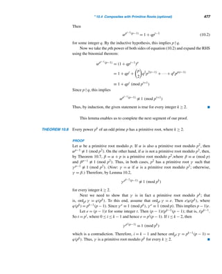 8.4 Mersenne Primes 391
PROOF
M19 = 219 −1 = 524287. If M19 is composite, it must have a prime factor ≤ 
√
M19	,
that is, ≤ 724. By Theorem 8.12, every prime factor of M19 is of the form 38k + 1
and ≤ 725; such primes are 191, 229, 419, 457, 571, and 647. None of them divides
M19, so M19 is a prime. 
Lucas–Lehmer Test
Next, we turn to the Lucas–Lehmer test, an extremely efficient primality test for
Mersenne primes, developed in 1877 by Lucas and then refined in 1930 by the Amer-
ican mathematician Derrick H. Lehmer. Lucas used his version to establish the pri-
mality of M127, the largest Mersenne number ever to be checked without the help of
a computing device.
The Lucas–Lehmer test, used since 1930 to prove the primality of Mersenne
primes, is based on the number sequence 4,14,194,37634,1416317954,...; it is
defined recursively as follows:
S1 = 4
Sk = S2
k−1 − 2, k ≥ 2
According to the test, Mp is a prime if and only if Sp−1 ≡ 0 (mod Mp), where p is an
odd prime. Lehmer used this test to prove the primality of M521, M607, M1279, M2203,
and M2281 using the National Bureau of Standard’s Western Automatic Computer
(SWAC). He also reconfirmed, using SWAC for 48 seconds, that M257 is composite,
a task that had taken 700 work-hours 20 years earlier.
The test is formally presented in the following theorem.
THEOREM 8.13 (Lucas–Lehmer Test)† Let p ≥ 3. Then the Mersenne number Mp is prime if and
only if Sp−1 ≡ 0 (mod Mp), where Sk is the least residue modulo Mp defined recur-
sively as
S1 = 4
Sk ≡ S2
k−1 − 2 (mod Mp), k ≥ 2 
The next two examples illustrate this test.
† A proof of the test can be found in W. Sierpinski, Elementary Theory of Numbers, 2nd edition,
North-Holland, Amsterdam, 1988.
 