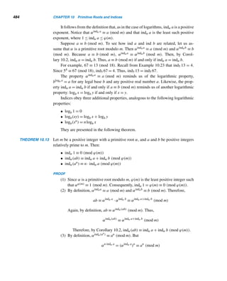 398 CHAPTER 8 Multiplicative Functions
August Ferdinand Möbius (1790–1868) was born in Schulfpforta near Ham-
burg, Germany. His father was a dance teacher and his mother a descendant of
Martin Luther. He was home-taught until he was 13; by then he had shown an in-
terest in mathematics. After receiving formal education in Schulfpforta, in 1809 he
entered Leipzig University, where he intended to study law, but instead decided
to pursue mathematics, physics, and astronomy. In 1813 he went to Göttingen to
study with Gauss and then to Halle to study mathematics with Johann F. Pfaff.
In the following year, he received his doctorate from Leipzig, where he became
professor of astronomy and remained until his death.
Möbius made contributions to astronomy, mechanics, affine and projective
geometry, statics, optics, and number theory. He is well known for his discovery
of the one-sided surface, the Möbius strip, formed by joining the ends of a rectangular strip of paper after giving
it a half-twist.
8.5 The Möbius Function (optional)
The Möbius function μ† is an important number-theoretic function discovered by
the German mathematician August Ferdinand Möbius. It plays an important role in
the study of the distribution of primes. The Möbius function is defined as follows.
The Möbius Function μ
Let n be a positive integer. Then
μ(n) =
⎧
⎨
⎩
1 if n = 1
0 if p2|n for some prime p
(−1)k if n = p1p2 ···pk, where the pi’s are distinct primes
For example, μ(2) = −1, μ(3) = −1, μ(4) = 0, μ(12) = 0, μ(35) = μ(5·7) =
(−1)2 = 1, and μ(672) = μ(25 · 3 · 7) = 0.
† μ is the Greek letter mu.
 