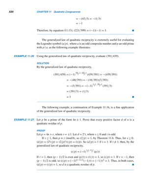 9.4 The RSA Cryptosystem 441
Cracking Huge Numbers
Ivars Peterson
It’s easy to multiply two large prime numbers to obtain a
larger number as the answer. But the reverse process—
factoring a large number to determine its components—
presents a formidable challenge. The problem appears so
hard that the difficulty of factoring underlies the so-called
RSA method of encrypting digital information.
An international team of computer scientists, mathe-
maticians, and other experts recently succeeded in finding
the factors of a 129-digit number (see fig. 1) suggested sev-
enteen years ago as a test of the security of the RSA cryp-
tographic scheme.
114, 381, 625, 757, 888, 867, 669, 235, 779, 976, 146, 612,
010, 218, 296, 721, 242, 362, 562, 561, 842, 935, 706, 935,
245, 733, 897, 830, 597, 123, 563, 958, 705, 058, 989, 075,
147, 599, 290, 026, 879, 543, 541 = 3, 490, 529, 510, 847,
650, 949, 147, 849, 619, 903, 898, 133, 417, 764, 638, 493,
387, 843, 990, 820, 577 × 32, 769, 132, 993, 266, 709, 549,
961, 988, 190, 834, 461, 413, 177, 642, 967, 992, 942, 539,
798, 288, 533
Fig. 1
The number and its two prime factors
This feat and other work now complicate encoding
schemes used for national and commercial security.
The effort required the use of more than 600 comput-
ers scattered throughout the world. Partial results were sent
electronically to graduate student Derek Atkins at the Massa-
chusetts Institute of Technology, who assembled and passed
the calculations on to Arjen K. Lenstra of Bell Communica-
tions Research in Morristown, New Jersey. In the final step,
which by itself consumed forty-five hours of computer time,
Lenstra used these data and a MasPar MP-1 computer with
16000 processors to compute the factors.
“It was a nice piece of work—a huge computation done
over 8 months,” says Burton S. Kaliski Jr. of RSA Data Secu-
rity in Redwood City, California.
The magnitude of the effort required to factor a 129-
digit number demonstrates the strength of the RSA cryp-
tosystem, which typically involves numbers of 155 or more
digits. However, steady improvements in factoring methods
are likely to force the use of significantly larger numbers in
the future to ensure security. More worrisome are the conse-
quences of new research apparently proving that under cer-
tain circumstances, factoring may actually be easy.—From
Science News, 7 May 1994.
Figure 9.8
nent d. Clearly, ϕ(n) can be computed if p and q are known, since ϕ(n) = ϕ(pq) =
(p − 1)(q − 1). Since computing ϕ(n) involves the factoring of n, it is an equally
difficult task. Since p and q are 100 digits long and n = pq is about 200 decimal dig-
its long, the fastest known factorization algorithm will take about four billion years
of computing time on the fastest available computer, as Table 9.9† shows. Although
this could change with time and technology, the RSA system is virtually secure at
present. If faster factorization techniques and faster computers become available,
then the size of the factors can be increased accordingly to maintain the security of
the system. See Figure 9.8.
Note that the primes p and q can be computed from ϕ(n). See Exercises 9 and 10.
† Based on R. L. Rivest et al., “A Method for Obtaining Digital Signatures and Public-Key Cryptosys-
tems,” Communications of the ACM, 21 (Feb. 1978), 120–126.
 