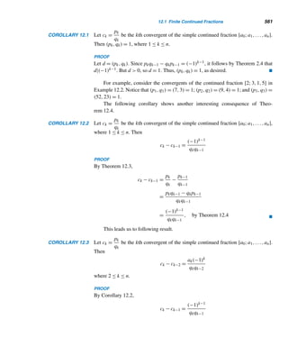 468 CHAPTER 10 Primitive Roots and Indices
Now assume it is true for polynomials of degree k − 1. Let f(x) =
k

i=0
aixi be a
polynomial of degree k, where p  ak. If f(x) ≡ 0 (mod p) has no solutions, then the
result follows.
So assume that it has at least one solution α, where 0 ≤ α  p. Let q(x) be the
quotient and r (an integer) be the remainder when f(x) is divided by x − α, where
q(x) is a polynomial of degree k − 1 with integral coefficients. (This follows by the
remainder theorem.) Then
f(x) = (x − α)q(x) + r
Then
f(α) = (α − α)q(α) + r
0 ≡ 0 + r (mod p)
r ≡ 0 (mod p)
Therefore,
f(x) ≡ (x − α)q(x) (mod p)
where degree q(x) ≤ k − 1. Let β be any other incongruent solution of f(x) ≡ 0
(mod p), where 0 ≤ β  p. Then
f(β) ≡ (β − α)q(β) (mod p)
0 ≡ (β − α)q(β) (mod p)
Since β ≡ α (mod p), this implies q(β) ≡ 0 (mod p). Thus, every solution of f(x) ≡
0 (mod p), different from α, is a solution of q(x) ≡ 0 (mod p). Clearly, every solution
of q(x) ≡ 0 (mod p) is also a solution of f(x) ≡ 0 (mod p). Since degq(x) ≤ k−1, by
the inductive hypothesis, q(x) ≡ 0 (mod p) has at most k − 1 solutions, so f(x) ≡ 0
(mod p) has at most 1 + (k − 1) = k solutions.
Thus, by induction, the theorem is true for every polynomial of degree n ≥ 1. 
For example, the polynomial f(x) = x2 −x+1 in Example 10.13 has degree two
and the congruence f(x) ≡ 0 (mod 13) has at most two solutions modulo 13. The
polynomial g(x) = 2x2 + 3x + 4 also has degree two, but the congruence g(x) ≡ 0
(mod 5) has no solutions modulo 5; in any case, it has at most two solutions.
The following result is a very important consequence of this theorem. It plays a
crucial role in establishing the existence of primitive roots for primes.
COROLLARY 10.6 If p is a prime and d|p − 1, then the congruence xd − 1 ≡ 0 (mod p) has exactly d
incongruent solutions modulo p.
 