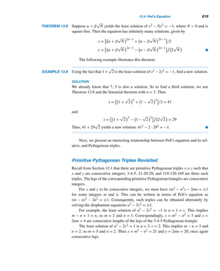 526 CHAPTER 11 Quadratic Congruences
THEOREM 11.10 (Proth’s Theorem, 1878) Let N = k · 2n + 1, where 0  k  2n. Suppose there is a
positive integer a such that (a/N) = −1. Then N is a prime if and only if a(N−1)/2 ≡
−1 (modN). 
Since the proof of Proth’s theorem involves results not yet discussed, we omit
the proof.†
E X E R C I S E S 11.3
Verify Lemma 11.2 for the given values of p and q.
1. p = 5, q = 11 2. p = 13, q = 11
Compute each Legendre symbol.
3. (261/47) 4. (−267/61)
5. (176/241) 6. (1188/379)
7. (−1776/1013) 8. (−2020/3593)
9. (1428/2411) 10. (3533/4133)
Let p and q be odd primes such that p = 4a + q. Then
(a/p) = (a/q) (see Exercise 31). Using this fact, evaluate
each.
11. (3/17) 12. (10/43)
13. (43/191) 14. (114/479)
Let p be a prime ≡ 3 (mod4). Then the solutions of the
congruence x2 ≡ a (modp) are x ≡ ±a(p+1)/4 (modp)
(see Exercise 30). Using this fact, solve each quadratic
congruence.
15. x2 ≡ 13 (mod23) 16. x2 ≡ 17 (mod43)
Using Pepin’s test, if possible, verify that each Fermat
number is a prime.
17. f0 18. f1 19. f2 20. f3
21. Derive a formula for (5/p), where p is an odd prime
= 5.
Compute the least residue of the Fibonacci number Fp
modulo p corresponding to each prime p.
(Hint: Use Example 11.21.)
22. 53 23. 79 24. 89 25. 97
Solve each quadratic congruence with composite mod-
ulus. Each has four incongruent solutions. [Hint: To
solve x2 ≡ a (modpq), solve x2 ≡ a (modp) and x2 ≡
a (modq), and then use the CRT.]
26. x2 ≡ 13 (mod391) 27. x2 ≡ 17 (mod817)
28. In 1891, Lucas proved that the prime factors of 24q +
1 are of the form 16hq + 1. Using this fact, find a
prime factor of the Fermat numbers f5 and f6.
Prove each.
29. The product of two integers of the form 5k + 1 is also
of the same form.
30. Let p be a prime ≡ 3 (mod4). Then x ≡
±a(p+1)/4 (modp) are solutions of the congruence
x2 ≡ a (modp), where a is a quadratic residue of p.
31. Let p and q be odd primes such that p = 4a + q. Then
(a/p) = (a/q).
32. Let p be a prime  3. Then
(3/p) =

1 if p ≡ ±1 (mod12)
−1 if p ≡ ±5 (mod12)
33. Let p be a prime  3. Then
(−3/p) =

1 if p ≡ 1 (mod6)
−1 if p ≡ 5 (mod6)
† For a proof, see K. H. Rosen, Elementary Number Theory and Its Applications, Addison-
Wesley, Boston, 2005.
 