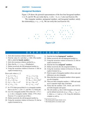 46 CHAPTER 1 Fundamentals
Figure 1.25 provides a nonverbal, geometric proof of this result; it was devel-
oped in 1997 by R. B. Nelsen of Lewis and Clark College in Portland, Oregon.
Figure 1.25
The following theorem gives two additional results. Their proofs are also simple
and straightforward and can be done as routine exercises.
THEOREM 1.12
• 8tn + 1 = (2n + 1)2 (Diophantus)
• 8tn−1 + 4n = (2n)2
Figure 1.26 gives a pictorial, nonverbal proof of both results. Both were devel-
oped in 1985 by E. G. Landauer of General Physics Corporation.
Next we turn to pentagonal† numbers pn.
Pentagonal Numbers
The first four pentagonal numbers 1, 5, 12, and 22 are pictured in Figure 1.27. We
may notice that pn =
n(3n − 1)
2
(see Exercise 6).
† The Greek prefix penta means five.
 