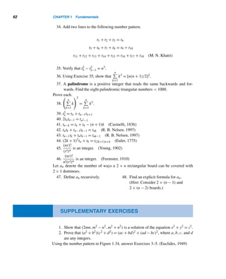 60 CHAPTER 1 Fundamentals
• pn + tn−1 = hn (p. 48)
Pyramidal Numbers
• Triangular pyramidal numbers
Tn = Tn−1 +
n(n + 1)
2
(p. 49)
=
n(n + 1)(n + 2)
6
(p. 50)
• Square pyramidal number Sn = [n(n + 1)(2n + 1)]/6 (p. 51)
• Pentagonal pyramidal numbers Pn (p. 51)
• Hexagonal pyramidal numbers Hn (p. 51)
Catalan Numbers
Cn =
1
n + 1

2n
n

(p. 55)
= C0Cn−1 + C1Cn−2 + ··· + Cn−1C0 (Segner
s formula) (p. 56)
X REVIEW EXERCISES
Evaluate each.
1.
n

i=1
i(i + 1) 2.
n

i=1
n

j=1
(2i + 3j) 3.
n

i=1
n

j=1
2i3j
4.
n

i=1
i

j=1
2j 5.
n

i=1
n

j=1
2i3j 6.
n

i=1
i

j=1
32j
7.
n

i=1
i

j=1
2i 8.
n

i=1
i

j=1
ij 9.
n

r=0
2(n
r)
10.
n

r=0
2tr
Find the value of x resulting from the execution of each algorithm fragment.
11. x ← 0 12. x ← 0
for i = 1 to n do for i = 1 to n do
for j = 1 to n do for j = 1 to i do
x ← x + 1 for k = 1 to j do
x ← x + 1
 