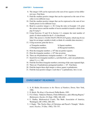 64 CHAPTER 1 Fundamentals
interesting properties. For example, the sum of the numbers in the nth band
equals n3 and the main diagonal consists of squares. Using this array, prove
that
n

i=1
i3 = [n(n + 1)/2]2.
A side of the equilateral triangle in Figure 1.37 is n units long. Let an denote the
number of triangles pointing up.
Figure 1.37
8. Define an recursively.
9. Solve the recurrence relation.
10. Prove the Hoggat–Hansell identity

n − i
r − i

n
r + i

n + i
r

=

n − i
r

n + i
r + i

n
r − i

Evaluate each.
11.
n

k=0

n
k

k2
12.
n

k=0

n
k

k3
(Kuenzi and Prielipp, 1985)
13. In 1950, P. A. Piza discovered the following formula about sums of powers
of triangular numbers ti: 3
	
n

i=1
ti

3
=
n

i=1
t3
i + 2
n

i=1
t4
i . Verify it for n = 3 and
n = 4.
14. Prove that one more than the product of four consecutive integers is a per-
fect square, and the square root of the resulting number is the average of the
product of the smaller and larger numbers, and the product of the two middle
integers. (W. M. Waters, 1990)
15. Find a positive integer that can be expressed as the sum of two cubes in two
different ways.
16. Find three consecutive positive integers such that the sum of their cubes is also
a cube.
17. Find four consecutive positive integers such that the sum of their cubes is also
a cube.
 