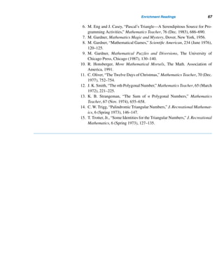 Computer Exercises 65
18. Let Sn denote the sum of the elements in the nth set in the sequence of sets of
positive integers {1},{3,5},{7,9,11},{13,15,17,19},.... Find a formula for
Sn. (R. Euler, 1988)
19. Let S denote the sum of the elements in the nth set in the sequence of
positive integers {1},{2,3,...,8},{9,10,...,21},{22,23,...,40},.... Find
a formula for S. (C. W. Trigg, 1980)
20. Let S denote the sum of the numbers in the nth set of the sequence of triangu-
lar numbers {1},{3,6},{10,15,21},.... Find a formula for S. (J. M. Howell,
1988)
21. Redo Exercise 20 with the sets of pentagonal numbers {1},{5,12},{22,35,51},
{70,92,117,145},....
22. Three schools in each state, Alabama, Georgia, and Florida, enter one person
in each of the events in a track meet. The number of events and the scoring
system are unknown, but the number of points for the third place is less than
that for the second place which in turn is less than the number of points for
the first place. Georgia scored 22 points, and Alabama and Florida tie with
9 each. Florida wins the high jump. Who won the mile run? (M. vos Savant,
1993)
X COMPUTER EXERCISES
Write a program to do each task.
1. Read in n positive integers. Find their maximum and minimum using both
iteration and recursion.
2. Read in a positive integer n ≤ 20, and compute the nth Catalan number
using recursion.
3. Read in a whole number n, and print Pascal’s triangle with n + 1 rows.
4. Print the following triangular arrays.
(a) 1
1 2
1 2 3
.
.
.
1 2 3 4 5 6 7 8 9
(b) 1
2 1
3 2 1
.
.
.
9 8 7 6 5 4 3 2 1
5. Find the five Kaprekar numbers  100.
6. Read in a square array of positive integers, and determine if it is a magic
square. If yes, find its magic constant.
7. There are four integers between 100 and 1000, each equal to the sum of its
digits. Find them.
 