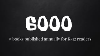 # books published annually for K-12 readers
6000
 