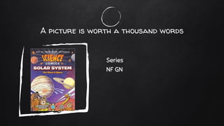 A picture is worth a thousand words
Series
NF GN
 