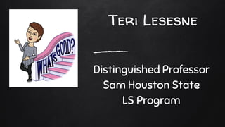 Teri Lesesne
Distinguished Professor
Sam Houston State
LS Program
 