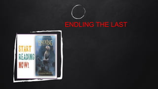 ENDLING THE LAST
 