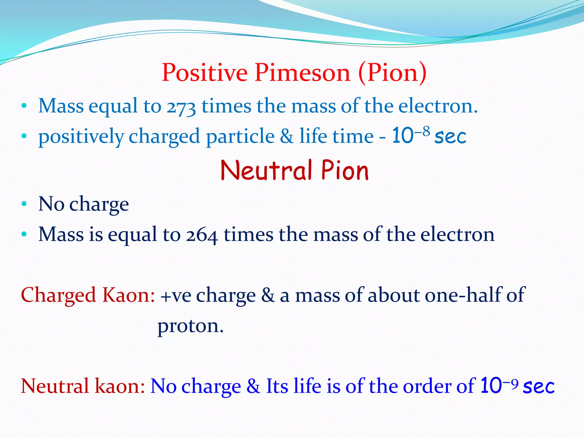 Positive Pimeson (Pion)Mass equal to 273 times the mass of the electron.