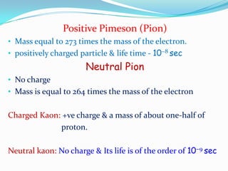 Positive Pimeson (Pion)Mass equal to 273 times the mass of the electron.