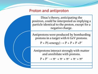 Mass is equal to 264 times the mass of the electronCharged Kaon: +ve charge & a mass of about one-half of                             proton.Neutral kaon: No charge & Its life is of the order of 10−9 sec
