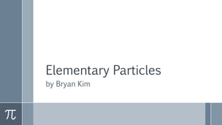 Elementary Particles
by Bryan Kim
 