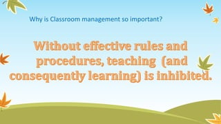 Why is Classroom management so important?
 