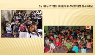 AN ELEMENTARY SCHOOL CLASSROOM IN A SLUM
 