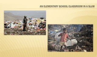AN ELEMENTARY SCHOOL CLASSROOM IN A SLUM
 
