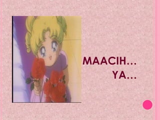 MAACIH…
YA…
 