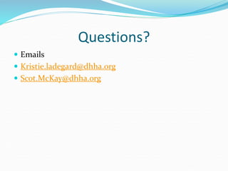 Questions?
 Emails
 Kristie.ladegard@dhha.org
 Scot.McKay@dhha.org
 