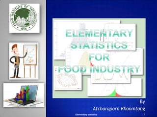 By
Atcharaporn Khoomtong
Elementary statistics

1

 