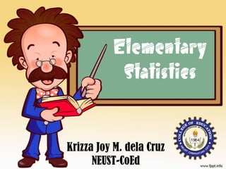Elementary Statistics Krizza Joy M. dela Cruz NEUST-CoEd 