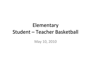 Elementary Student – Teacher Basketball May 10, 2010 