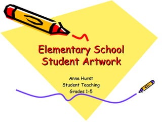 Elementary School Student Artwork Anne Hurst Student Teaching Grades 1-5 